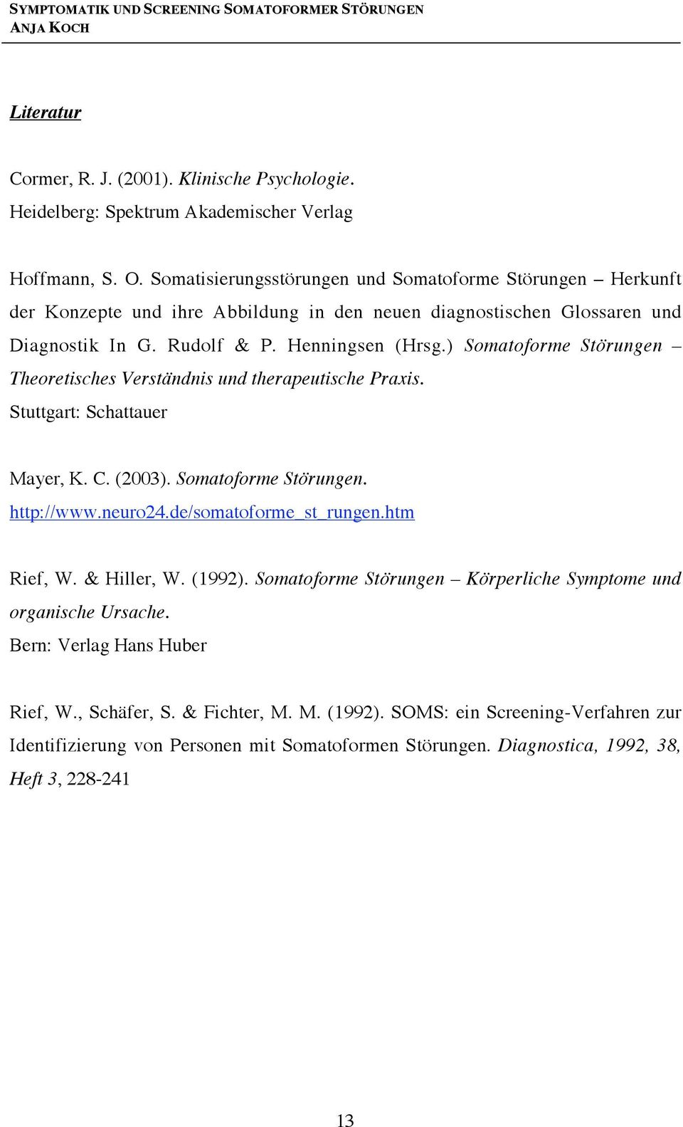 ) Somatoforme Störungen Theoretisches Verständnis und therapeutische Praxis. Stuttgart: Schattauer Mayer, K. C. (2003). Somatoforme Störungen. http://www.neuro24.de/somatoforme_st_rungen.