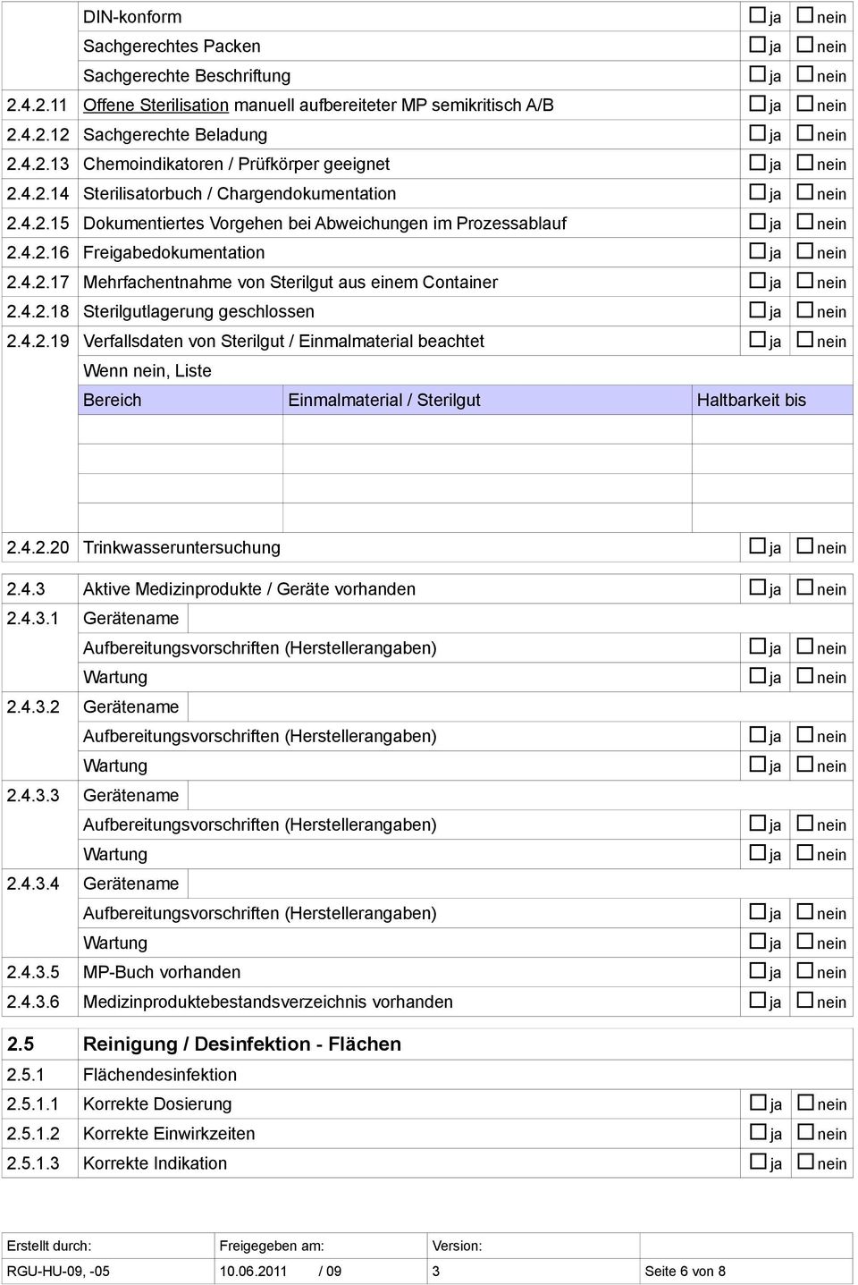 4.2.18 Sterilgutlagerung geschlossen 2.4.2.19 Verfallsdaten von Sterilgut / Einmalmaterial beachtet Wenn nein, Liste Bereich Einmalmaterial / Sterilgut Haltbarkeit bis 2.4.2.20 Trinkwasseruntersuchung 2.