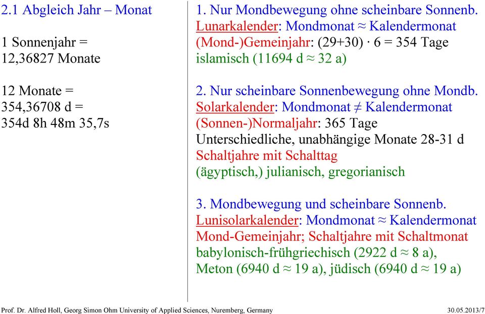 Solarkalender: Mondmonat Kalendermonat (Sonnen-)Normaljahr: 365 Tage Unterschiedliche, unabhängige Monate 28-31 d Schaltjahre mit Schalttag (ägyptisch,) julianisch, gregorianisch 3.