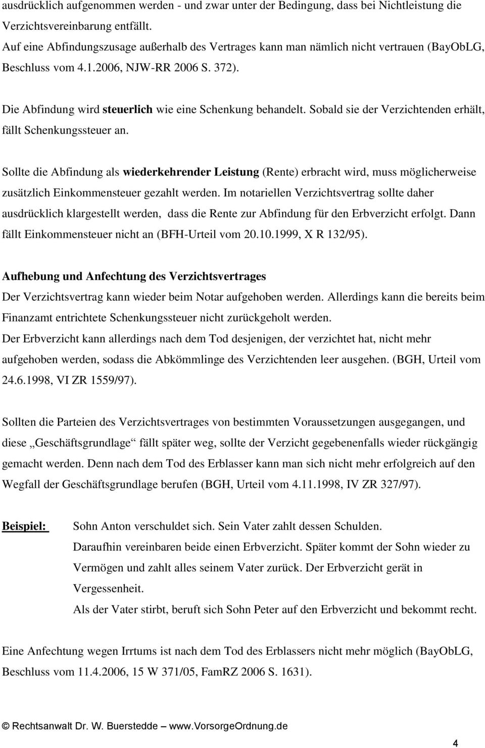 Sobald sie der Verzichtenden erhält, fällt Schenkungssteuer an. Sollte die Abfindung als wiederkehrender Leistung (Rente) erbracht wird, muss möglicherweise zusätzlich Einkommensteuer gezahlt werden.