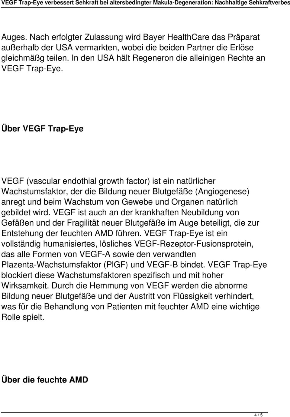 Über VEGF Trap-Eye VEGF (vascular endothial growth factor) ist ein natürlicher Wachstumsfaktor, der die Bildung neuer Blutgefäße (Angiogenese) anregt und beim Wachstum von Gewebe und Organen