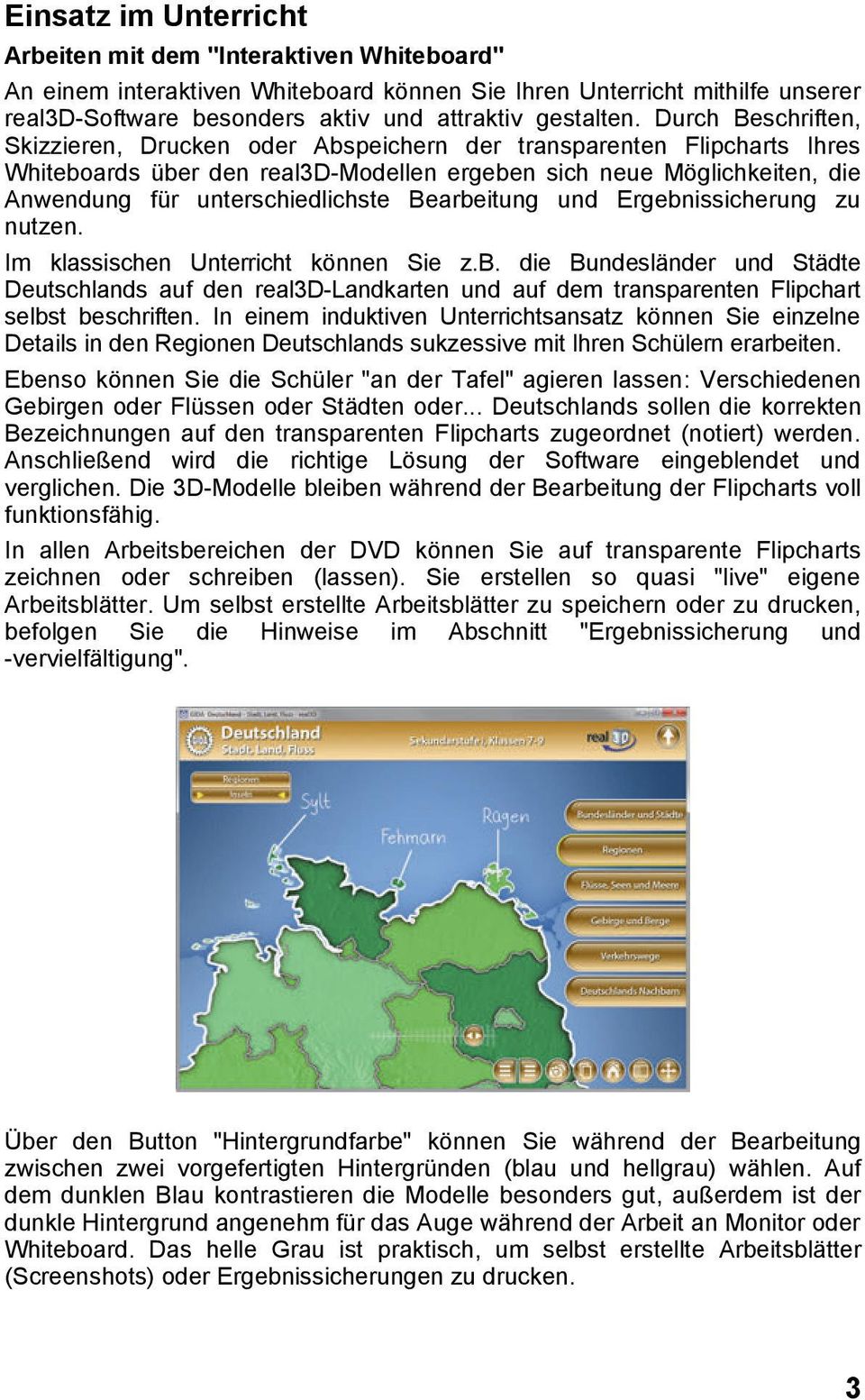 Bearbeitung und Ergebnissicherung zu nutzen. Im klassischen Unterricht können Sie z.b. die Bundesländer und Städte Deutschlands auf den real3d-landkarten und auf dem transparenten Flipchart selbst beschriften.