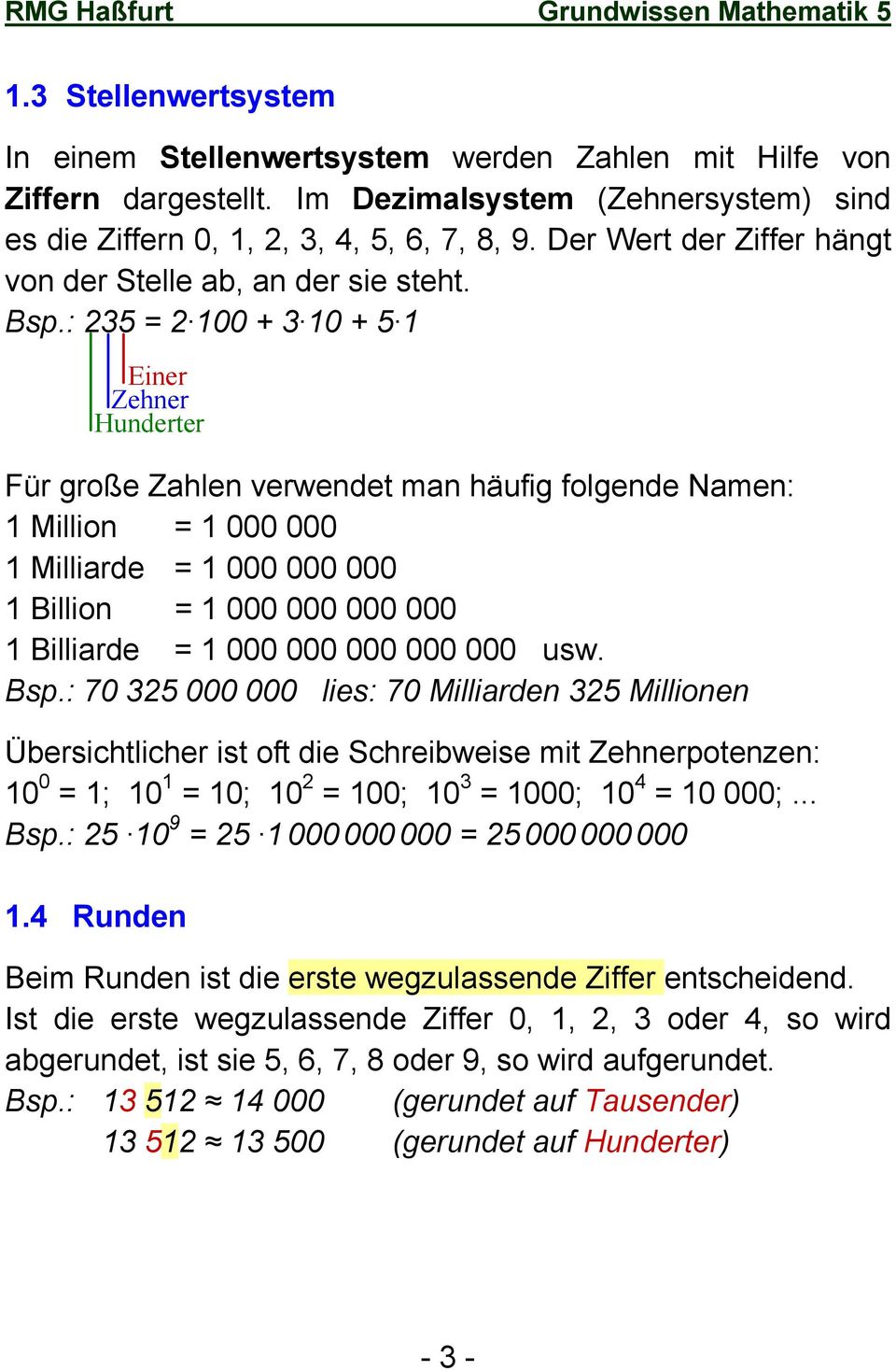 : 235 = 2 100 + 3 10 + 5 1 Einer Zehner Hunderter Für große Zahlen verwendet man häufig folgende Namen: 1 Million = 1 000 000 1 Milliarde = 1 000 000 000 1 Billion = 1 000 000 000 000 1 Billiarde = 1