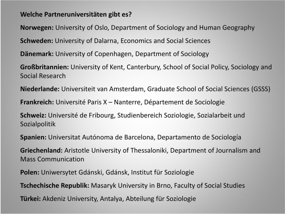 Großbritannien: University of Kent, Canterbury, School of Social Policy, Sociology and Social Research Niederlande: Universiteit van Amsterdam, Graduate School of Social Sciences (GSSS) Frankreich: