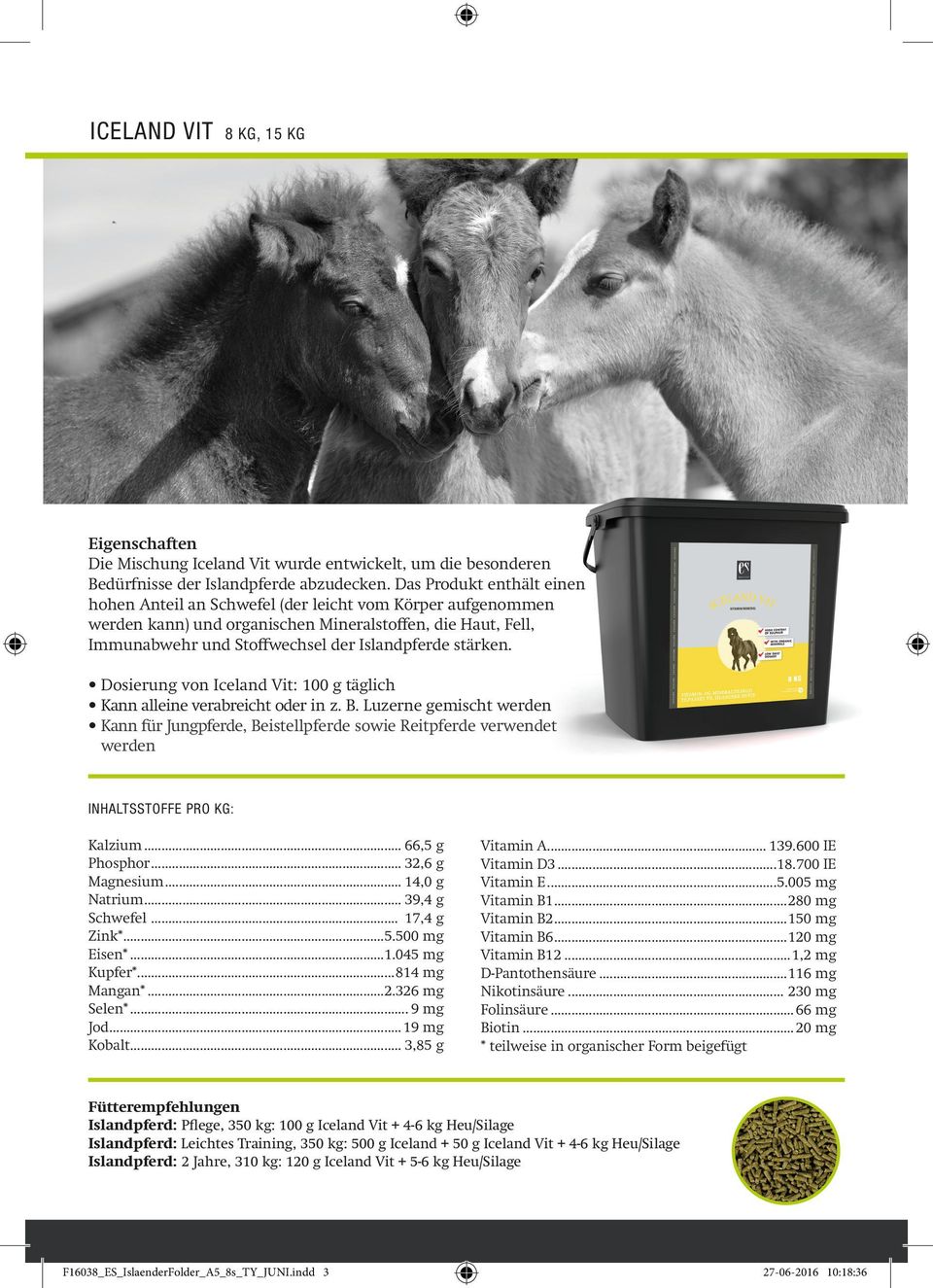stärken. Dosierung von Iceland Vit: 100 g täglich Kann alleine verabreicht oder in z. B. Luzerne gemischt werden Kann für Jungpferde, Beistellpferde sowie Reitpferde verwendet werden Kalzium.