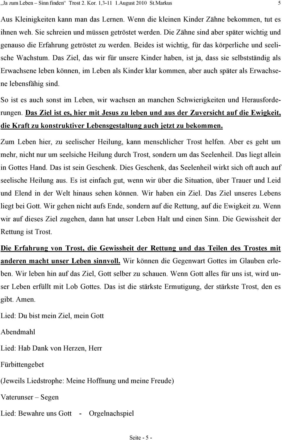 Das Ziel, das wir für unsere Kinder haben, ist ja, dass sie selbstständig als Erwachsene leben können, im Leben als Kinder klar kommen, aber auch später als Erwachsene lebensfähig sind.