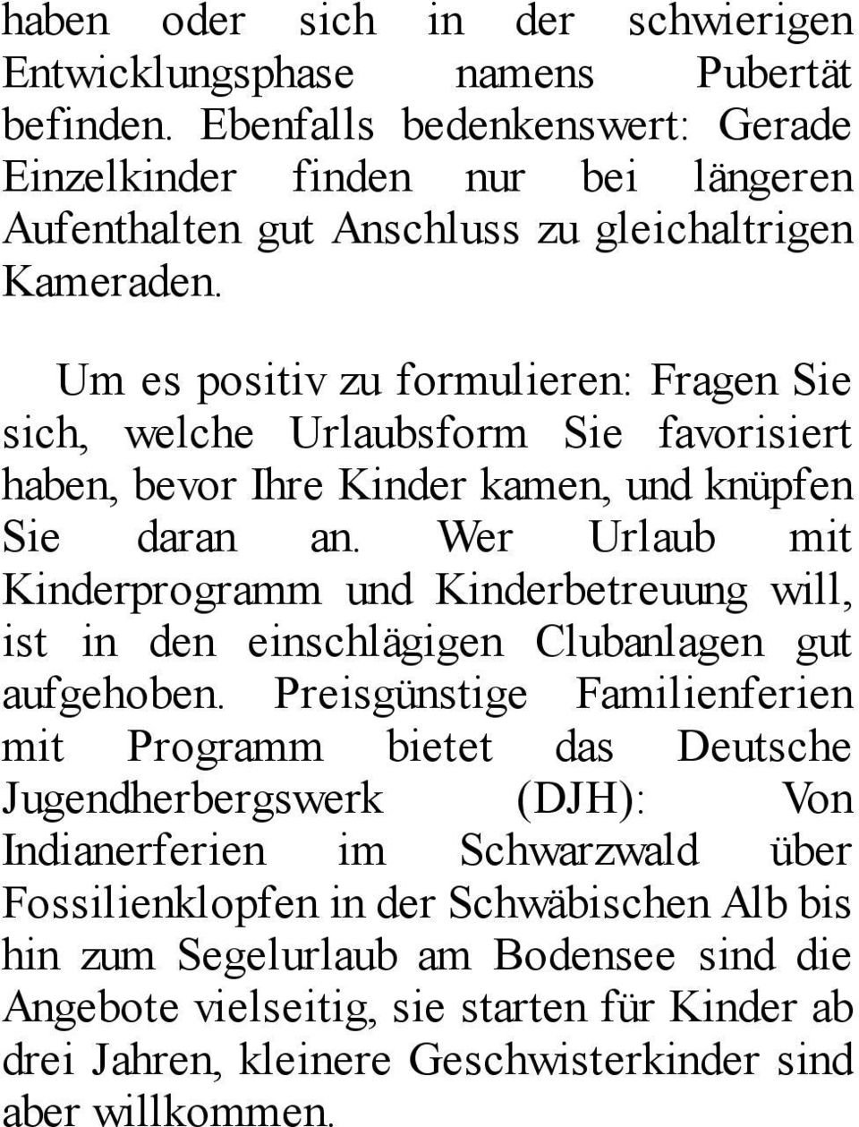 Um es positiv zu formulieren: Fragen Sie sich, welche Urlaubsform Sie favorisiert haben, bevor Ihre Kinder kamen, und knüpfen Sie daran an.