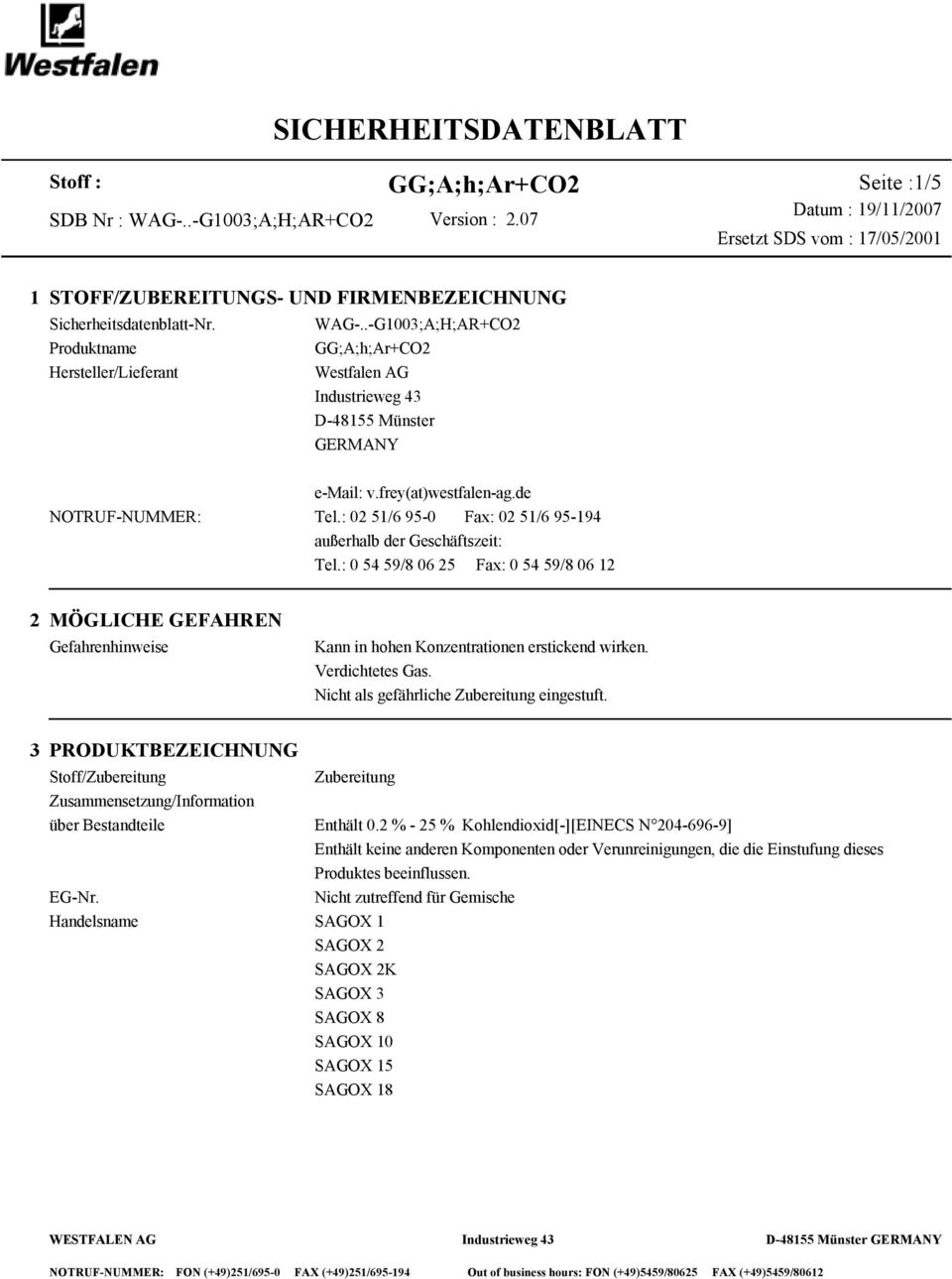 : 0 54 59/8 06 25 Fax: 0 54 59/8 06 12 2 MÖGLICHE GEFAHREN Gefahrenhinweise Kann in hohen Konzentrationen erstickend wirken. Verdichtetes Gas. Nicht als gefährliche Zubereitung eingestuft.