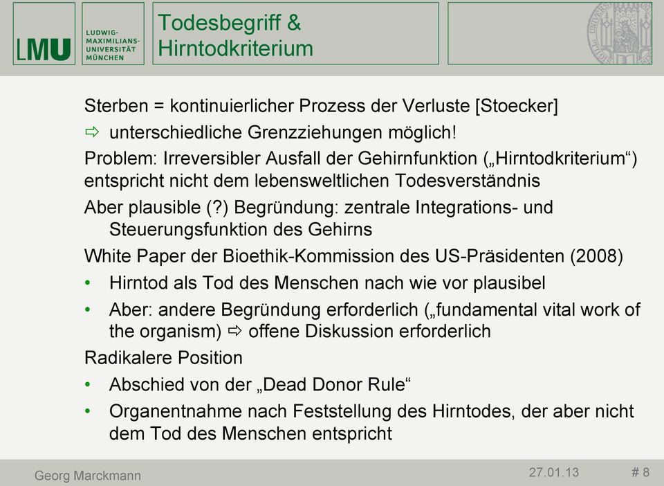 ) Begründung: zentrale Integrations- und Steuerungsfunktion des Gehirns White Paper der Bioethik-Kommission des US-Präsidenten (2008) Hirntod als Tod des Menschen nach wie vor plausibel