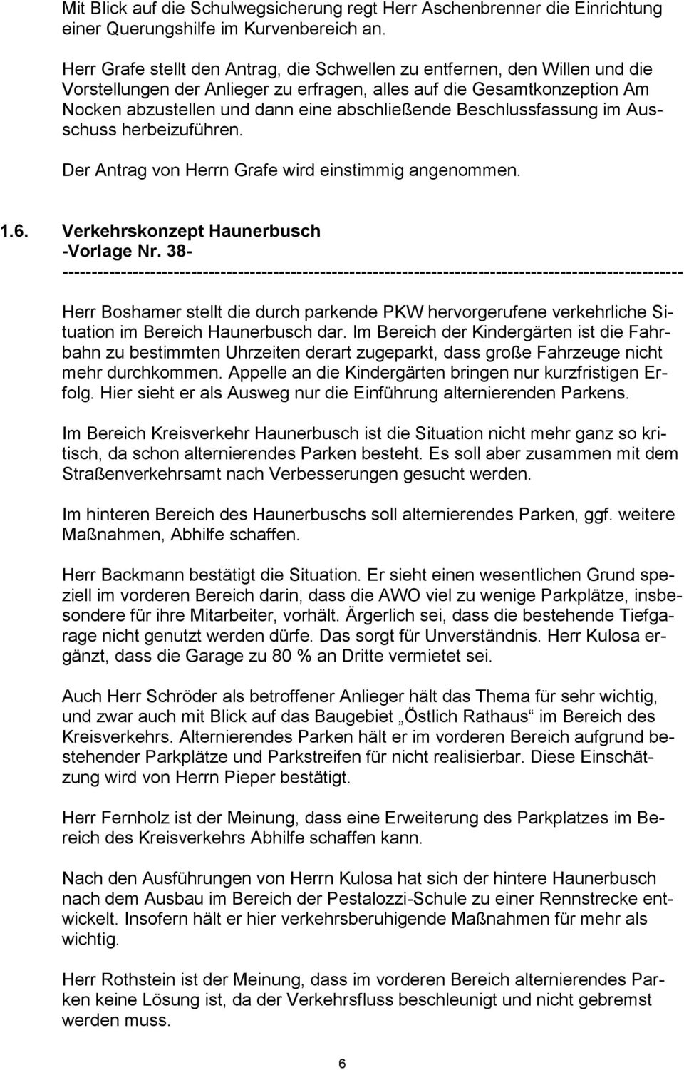 Beschlussfassung im Ausschuss herbeizuführen. Der Antrag von Herrn Grafe wird einstimmig angenommen. 1.6. Verkehrskonzept Haunerbusch -Vorlage Nr.