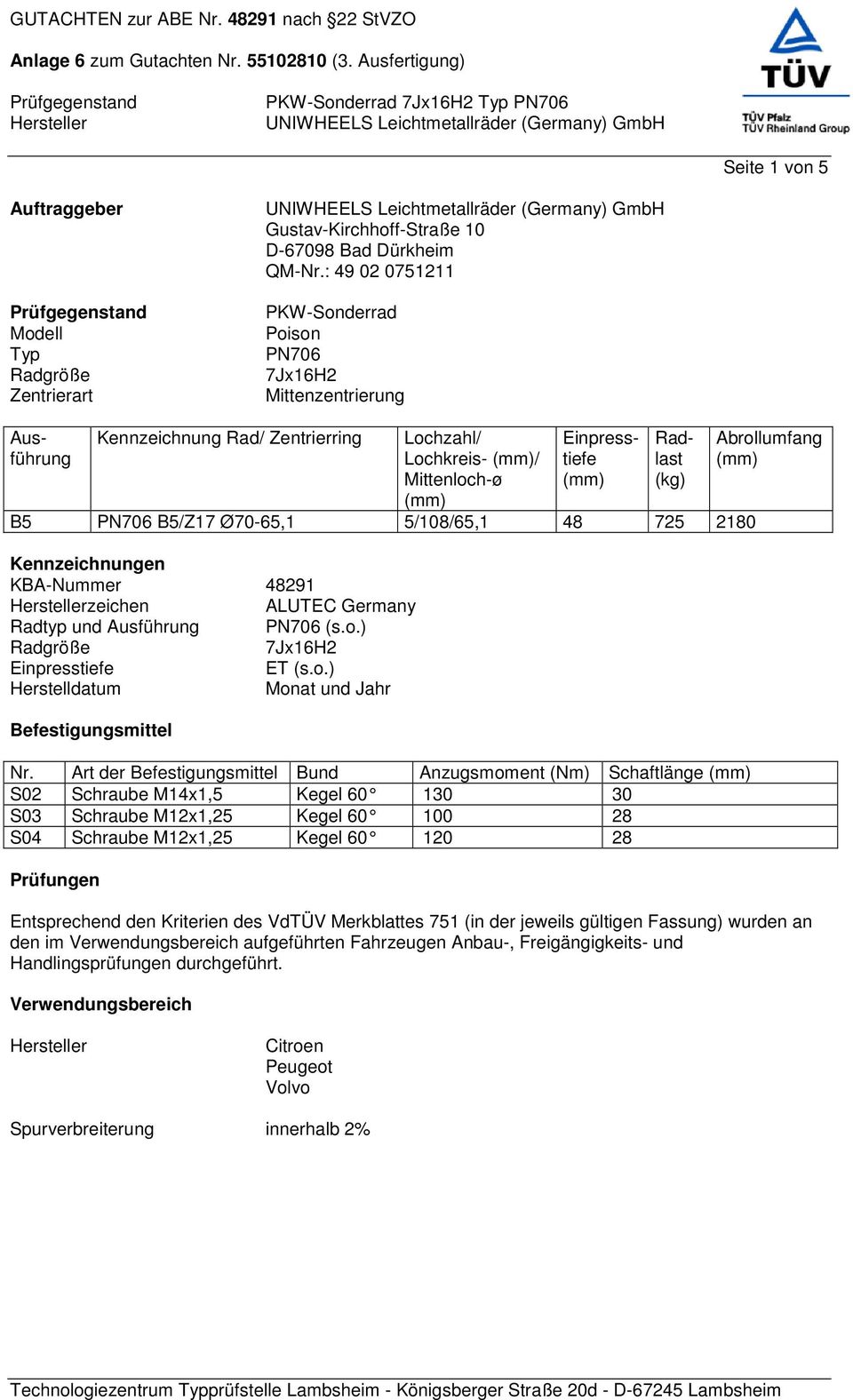 5/108/65,1 48 725 2180 Kennzeichnungen KBA-Nummer 48291 zeichen ALUTEC Germany Radtyp und Ausführung PN706 (s.o.) Radgröße 7Jx16H2 Einpresstiefe ET (s.o.) Herstelldatum Monat und Jahr Befestigungsmittel Nr.