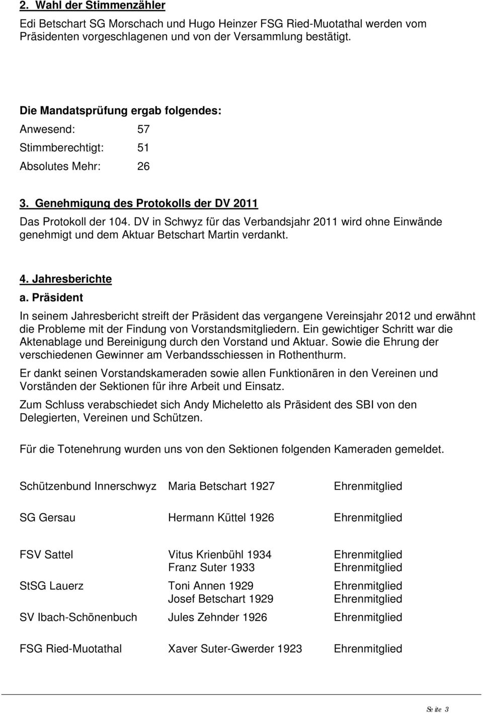 DV in Schwyz für das Verbandsjahr 2011 wird ohne Einwände genehmigt und dem Aktuar Betschart Martin verdankt. 4. Jahresberichte a.