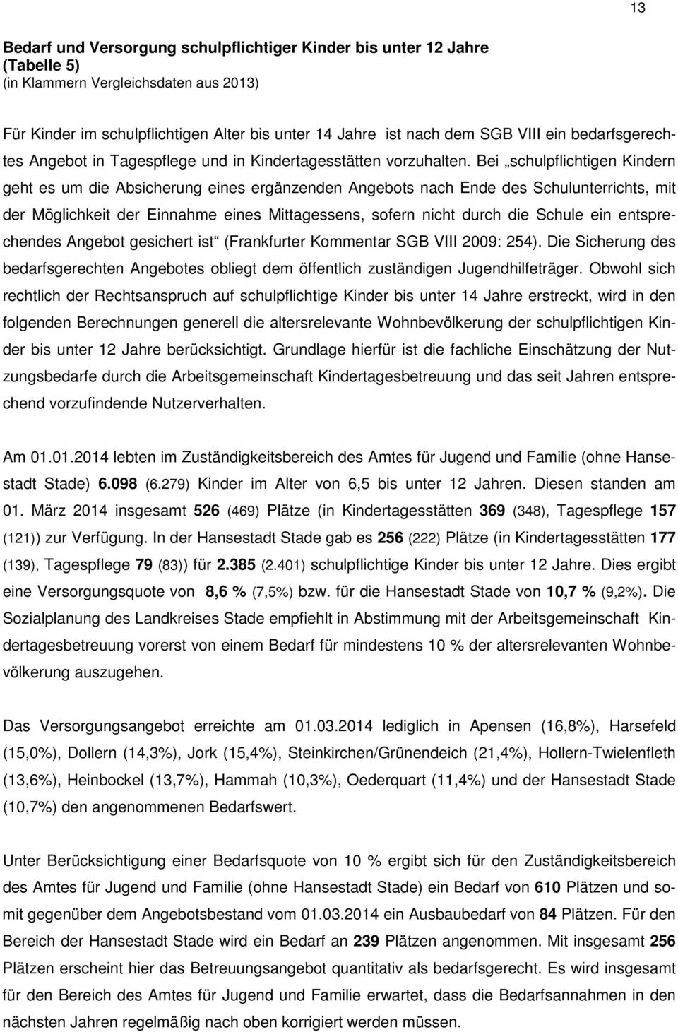 Bei schulpflichtigen Kindern geht es um die Absicherung eines ergänzenden Angebots nach Ende des Schulunterrichts, mit der Möglichkeit der Einnahme eines Mittagessens, sofern nicht durch die Schule