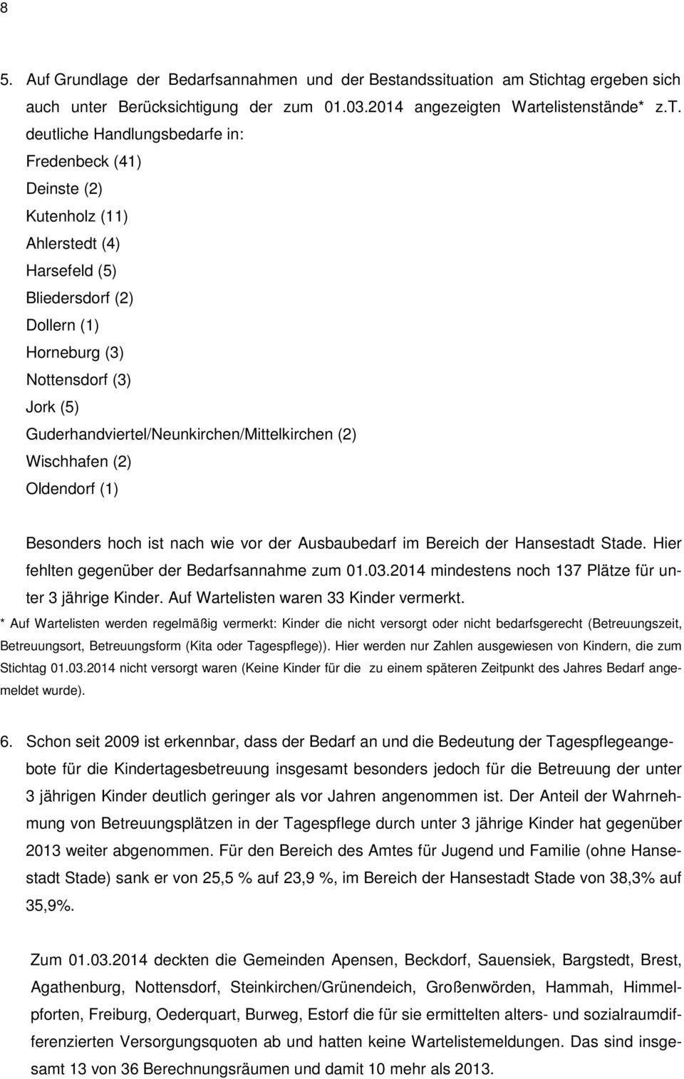 ation am Stichtag ergeben sich auch unter Berücksichtigung der zum 01.03.2014 angezeigten Wartelistenstände* z.t. deutliche Handlungsbedarfe in: Fredenbeck (41) Deinste (2) Kutenholz (11) Ahlerstedt