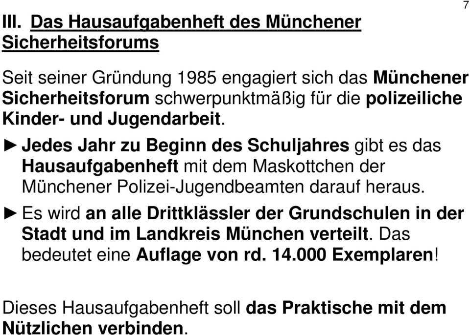 Jedes Jahr zu Beginn des Schuljahres gibt es das Hausaufgabenheft mit dem Maskottchen der Münchener Polizei-Jugendbeamten darauf heraus.