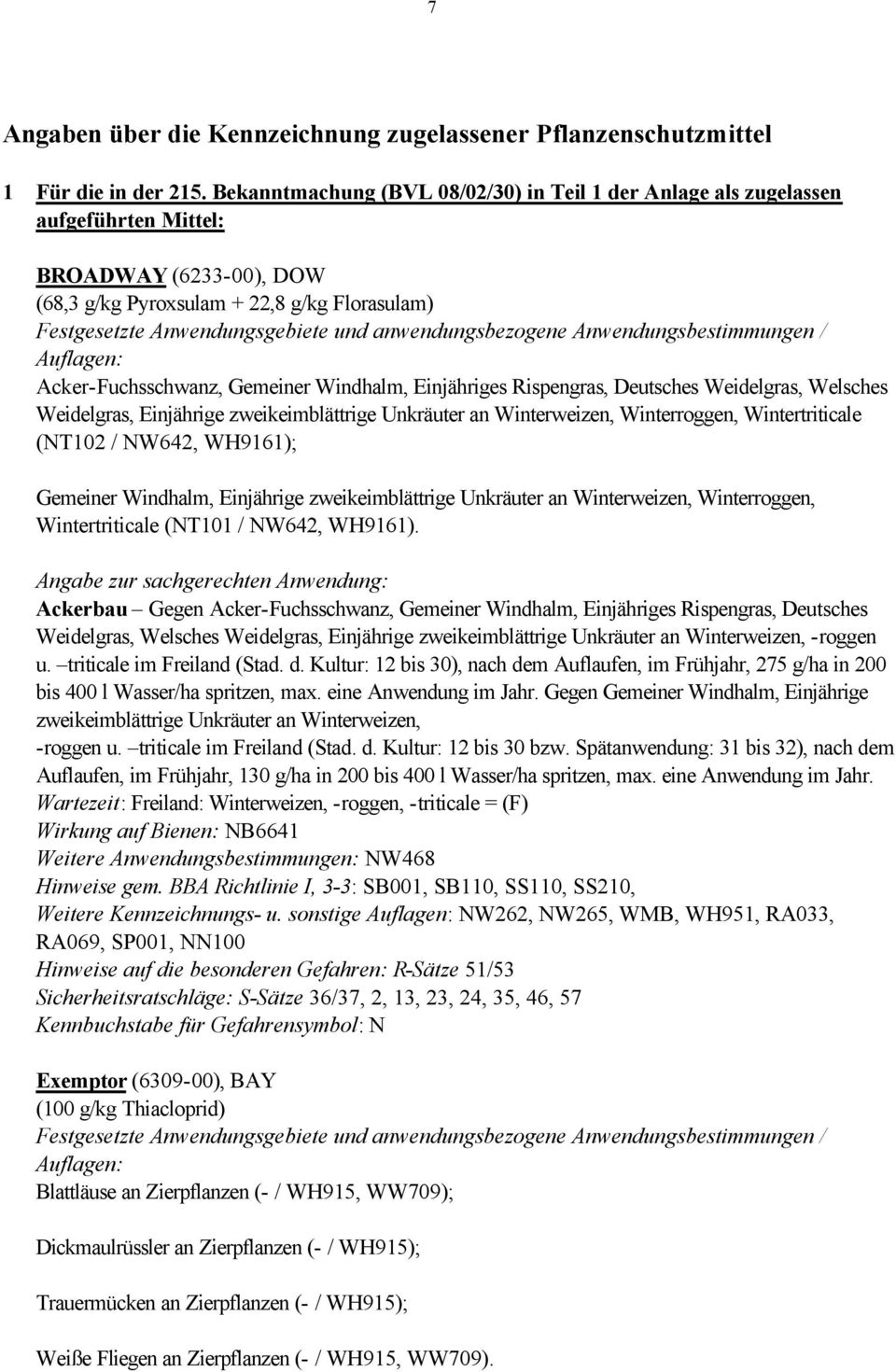 anwendungsbezogene Anwendungsbestimmungen / Auflagen: Acker-Fuchsschwanz, Gemeiner Windhalm, Einjähriges Rispengras, Deutsches Weidelgras, Welsches Weidelgras, Einjährige zweikeimblättrige Unkräuter