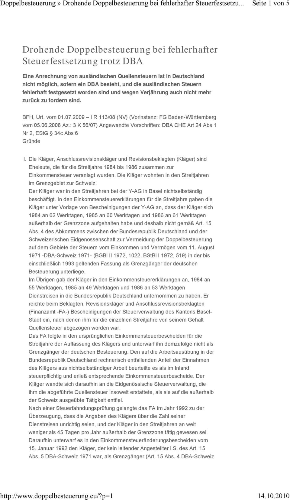 2009 I R 113/08 (NV) (Vorinstanz: FG Baden-Württemberg vom 05.06.2008 Az.: 3 K 56/07) Angewandte Vorschriften: DBA CHE Art 24 Abs 1 Nr 2, EStG 34c Abs 6 Gründe I.