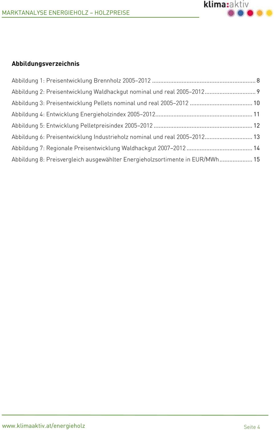 .. 11 Abbildung 5: Entwicklung Pelletpreisindex 2005 2012... 12 Abbildung 6: Preisentwicklung Industrieholz nominal und real 2005 2012.
