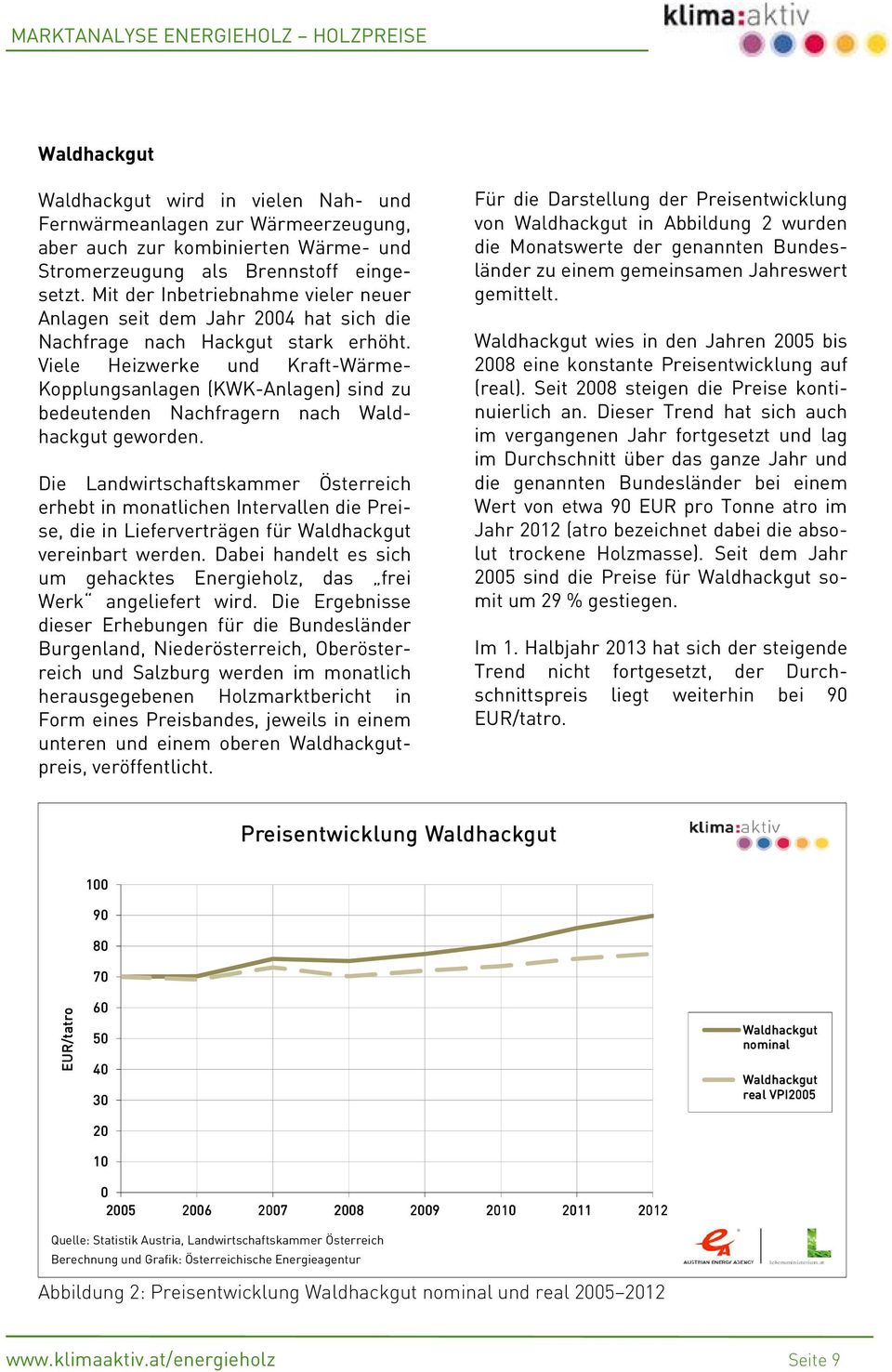 Viele Heizwerke und Kraft-Wärme- Kopplungsanlagen (KWK-Anlagen) sind zu bedeutenden Nachfragern nach Waldhackgut geworden.