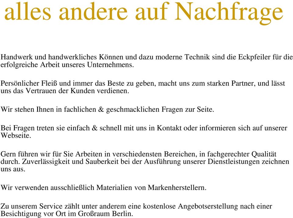 Bei Fragen treten sie einfach & schnell mit uns in Kontakt oder informieren sich auf unserer Webseite. Gern führen wir für Sie Arbeiten in verschiedensten Bereichen, in fachgerechter Qualität durch.