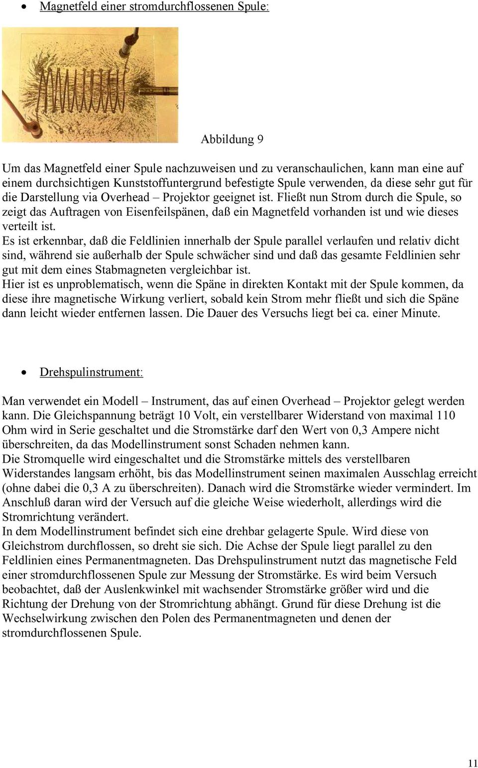 Fließt nun Strom durch die Spule, so zeigt das Auftragen von Eisenfeilspänen, daß ein Magnetfeld vorhanden ist und wie dieses verteilt ist.