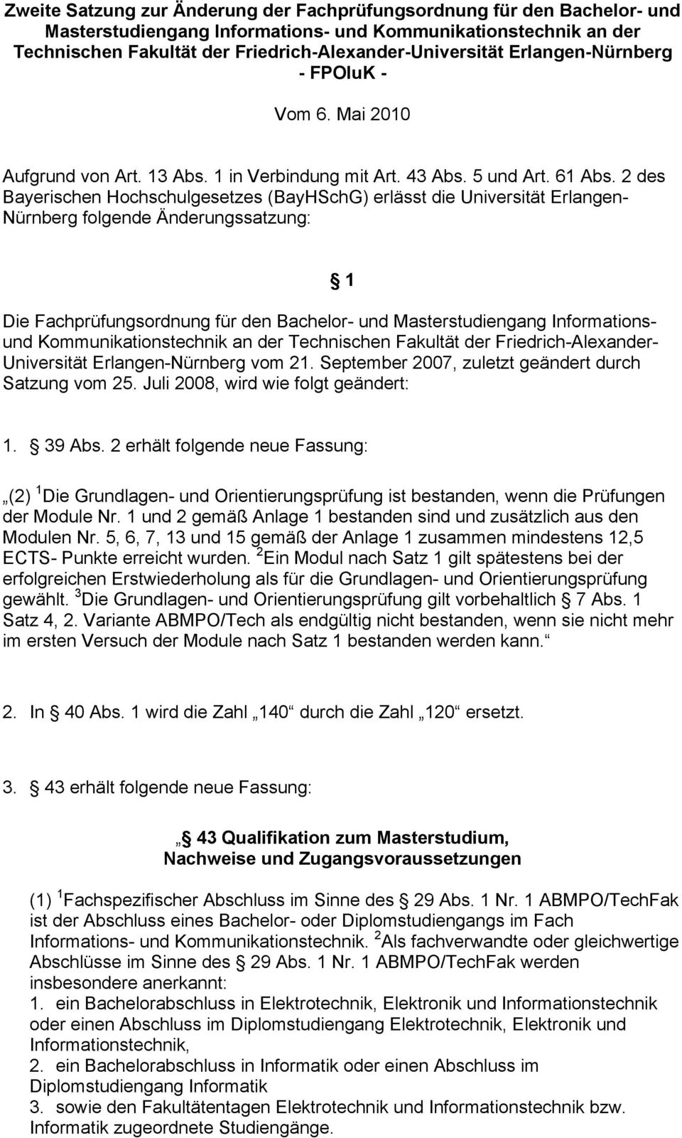 2 des Bayerischen Hochschulgesetzes (BayHSchG) erlässt die Universität Erlangen- Nürnberg folgende Änderungssatzung: 1 Die Fachprüfungsordnung für den Bachelor- und Masterstudiengang Informationsund