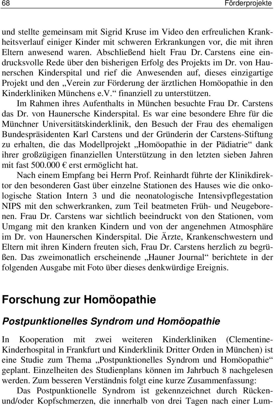 von Haunerschen Kinderspital und rief die Anwesenden auf, dieses einzigartige Projekt und den Verein zur Förderung der ärztlichen Homöopathie in den Kinderkliniken Münchens e.v. finanziell zu unterstützen.