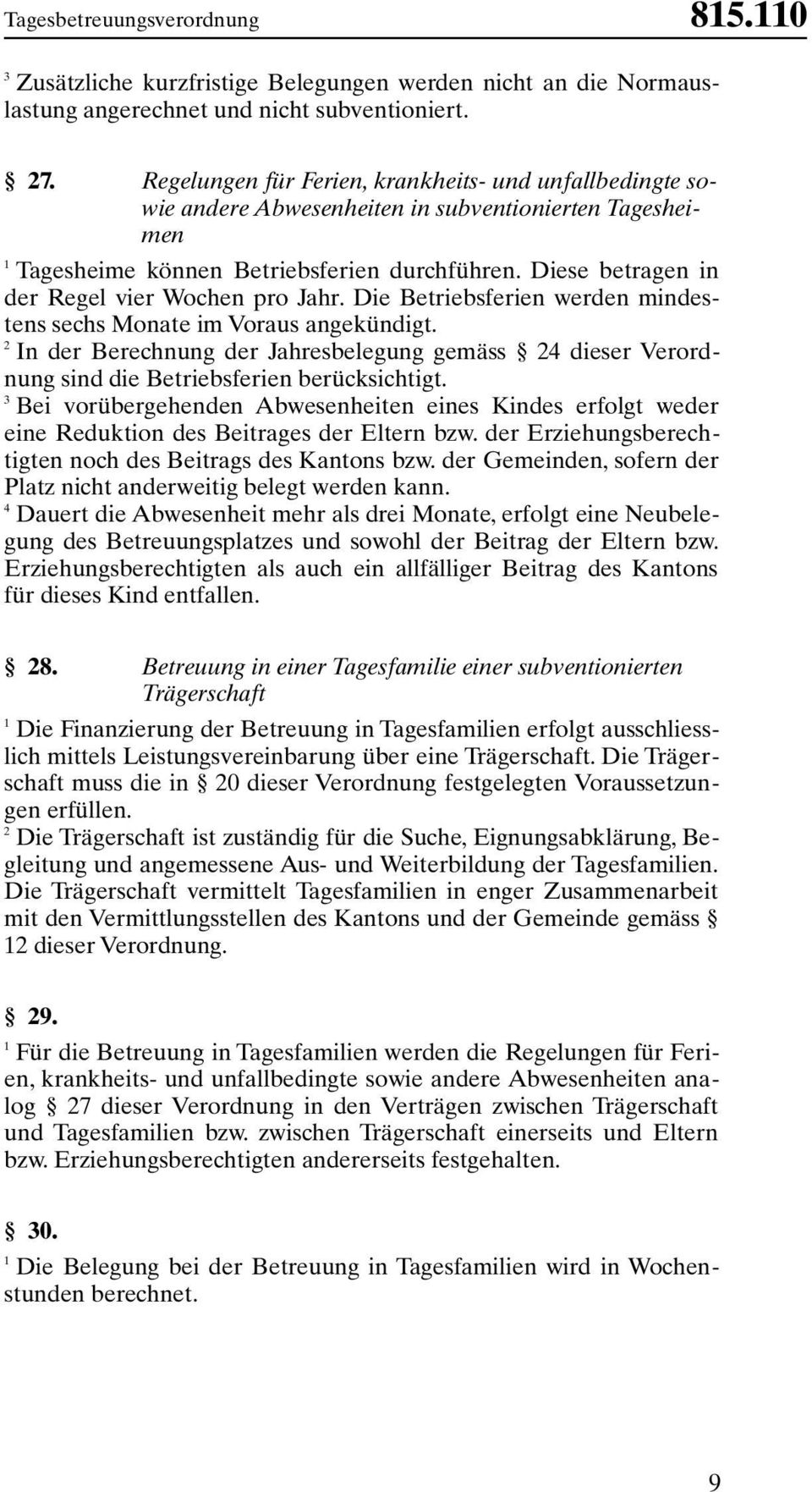 Diese betragen in der Regel vier Wochen pro Jahr. Die Betriebsferien werden mindestens sechs Monate im Voraus angekündigt.