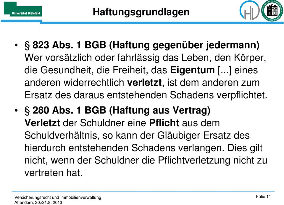 ..] eines anderen widerrechtlich verletzt, ist dem anderen zum Ersatz des daraus entstehenden Schadens verpflichtet. 280 Abs.