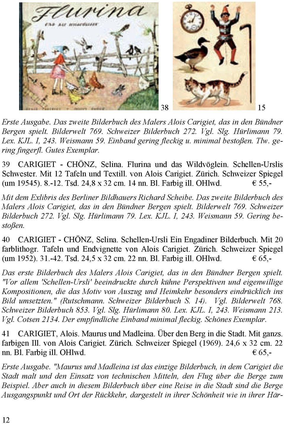 von Alois Carigiet. Zürich. Schweizer Spiegel (um 19545). 8.-12. Tsd. 24,8 x 32 cm. 14 nn. Bl. Farbig ill. OHlwd. 55,- Mit dem Exlibris des Berliner Bildhauers Richard Scheibe.