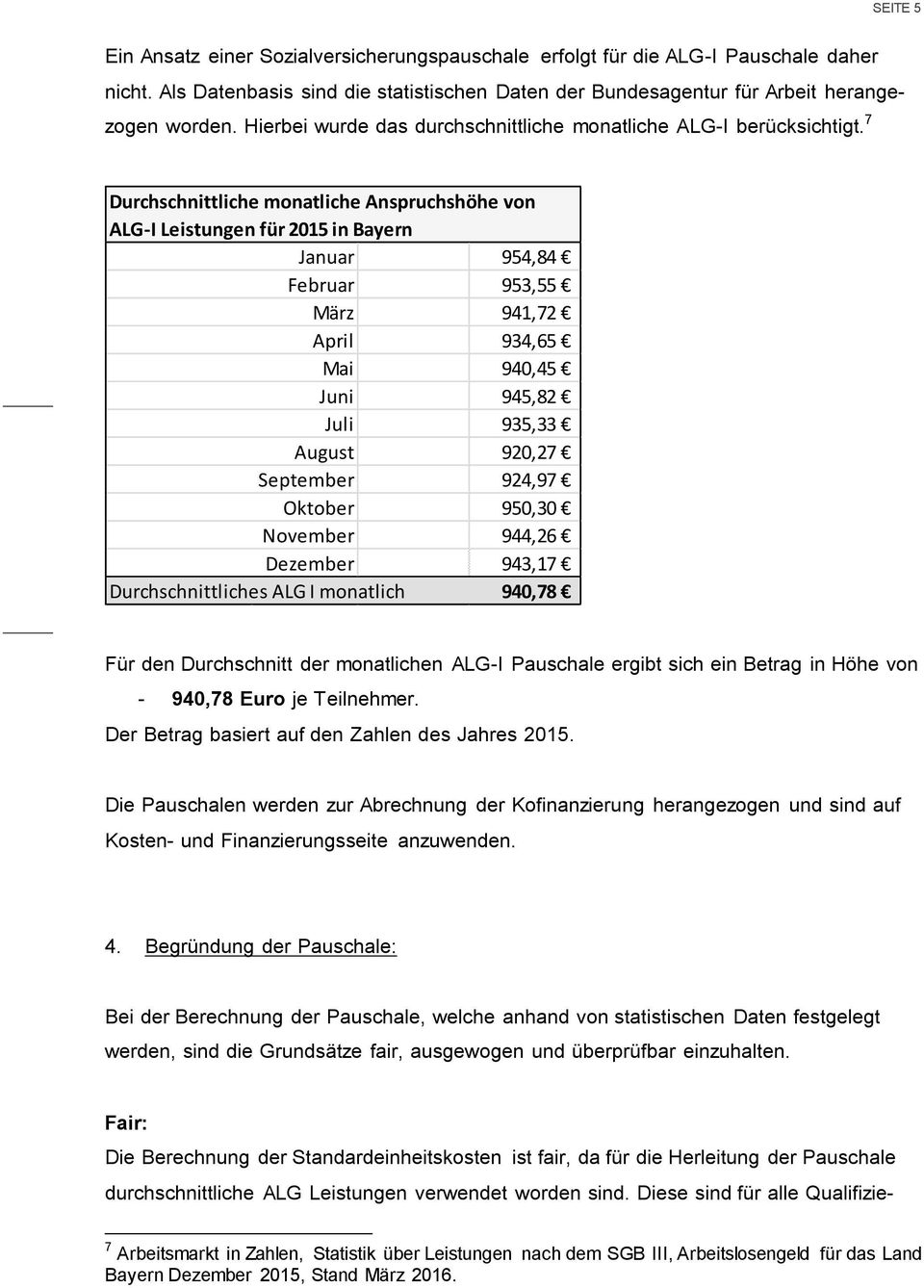 7 Durchschnittliche monatliche Anspruchshöhe von ALG-I Leistungen für 2015 in Bayern Januar 954,84 Februar 953,55 März 941,72 April 934,65 Mai 940,45 Juni 945,82 Juli 935,33 August 920,27 September
