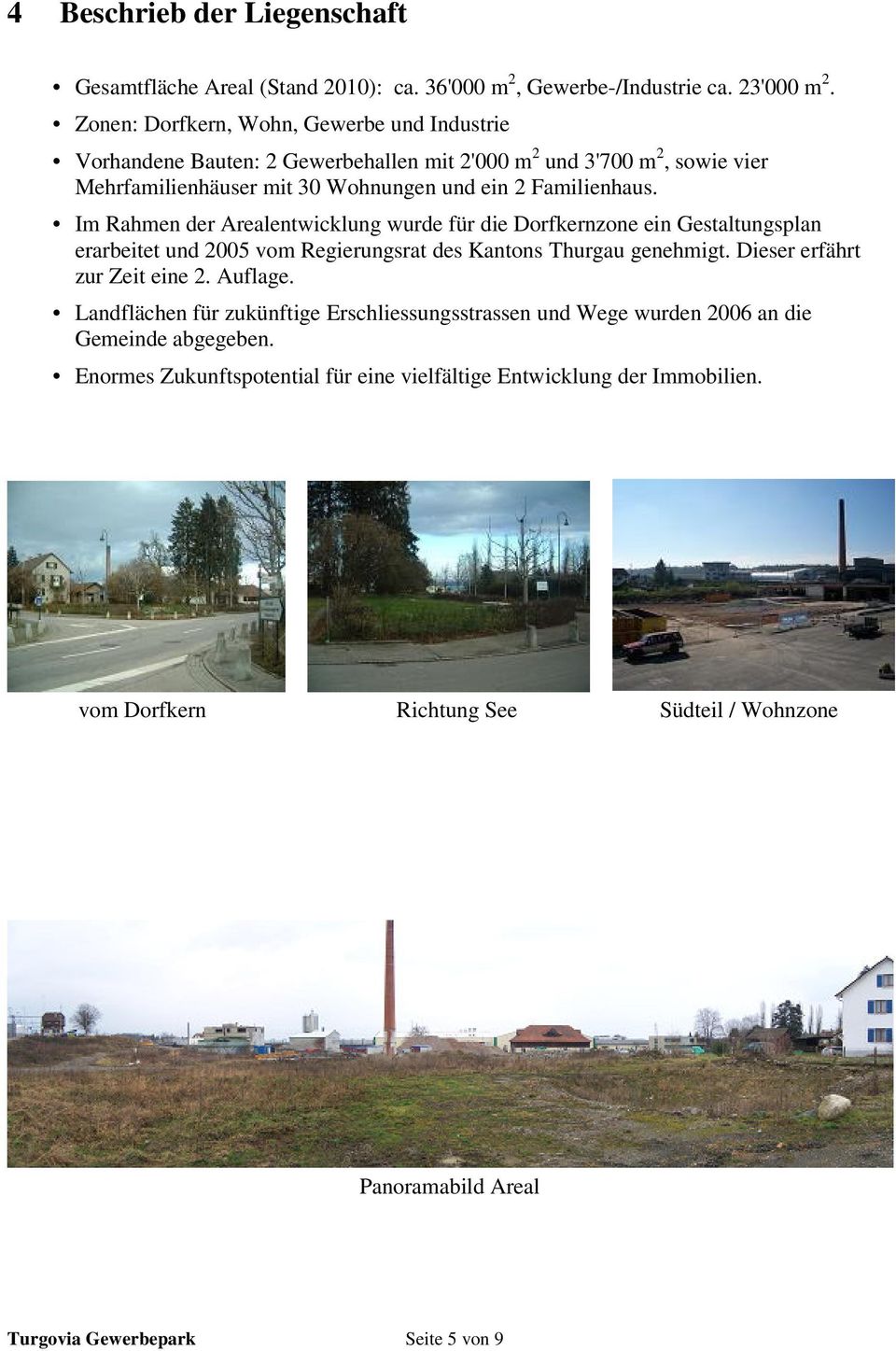 Im Rahmen der Arealentwicklung wurde für die Dorfkernzone ein Gestaltungsplan erarbeitet und 2005 vom Regierungsrat des Kantons Thurgau genehmigt. Dieser erfährt zur Zeit eine 2. Auflage.