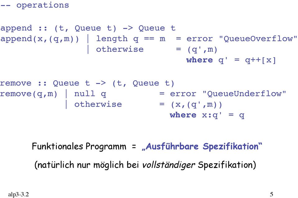 remove(q,m) null q = error "QueueUnderflow" otherwise = (x,(q',m)) where x:q' = q