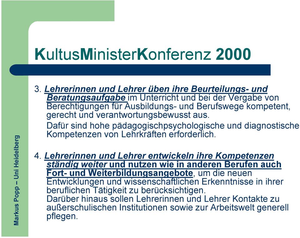 verantwortungsbewusst aus. Dafür sind hohe pädagogischpsychologische und diagnostische Kompetenzen von Lehrkräften erforderlich. 4.