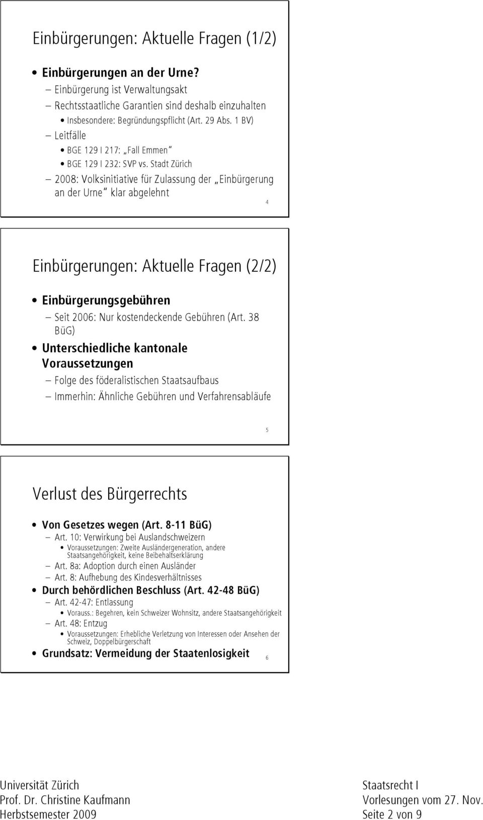 Stadt Zürich 2008: Volksinitiative für Zulassung der Einbürgerung an der Urne klar abgelehnt 4 Einbürgerungen: Aktuelle Fragen (2/2) Einbürgerungsgebühren Seit 2006: Nur kostendeckende Gebühren (Art.