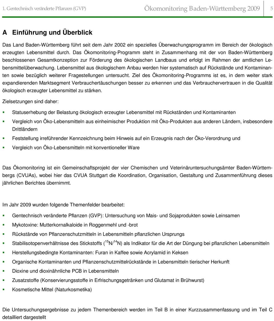 Das Ökomonitoring-Programm steht in Zusammenhang mit der von Baden-Württemberg beschlossenen Gesamtkonzeption zur Förderung des ökologischen Landbaus und erfolgt im Rahmen der amtlichen