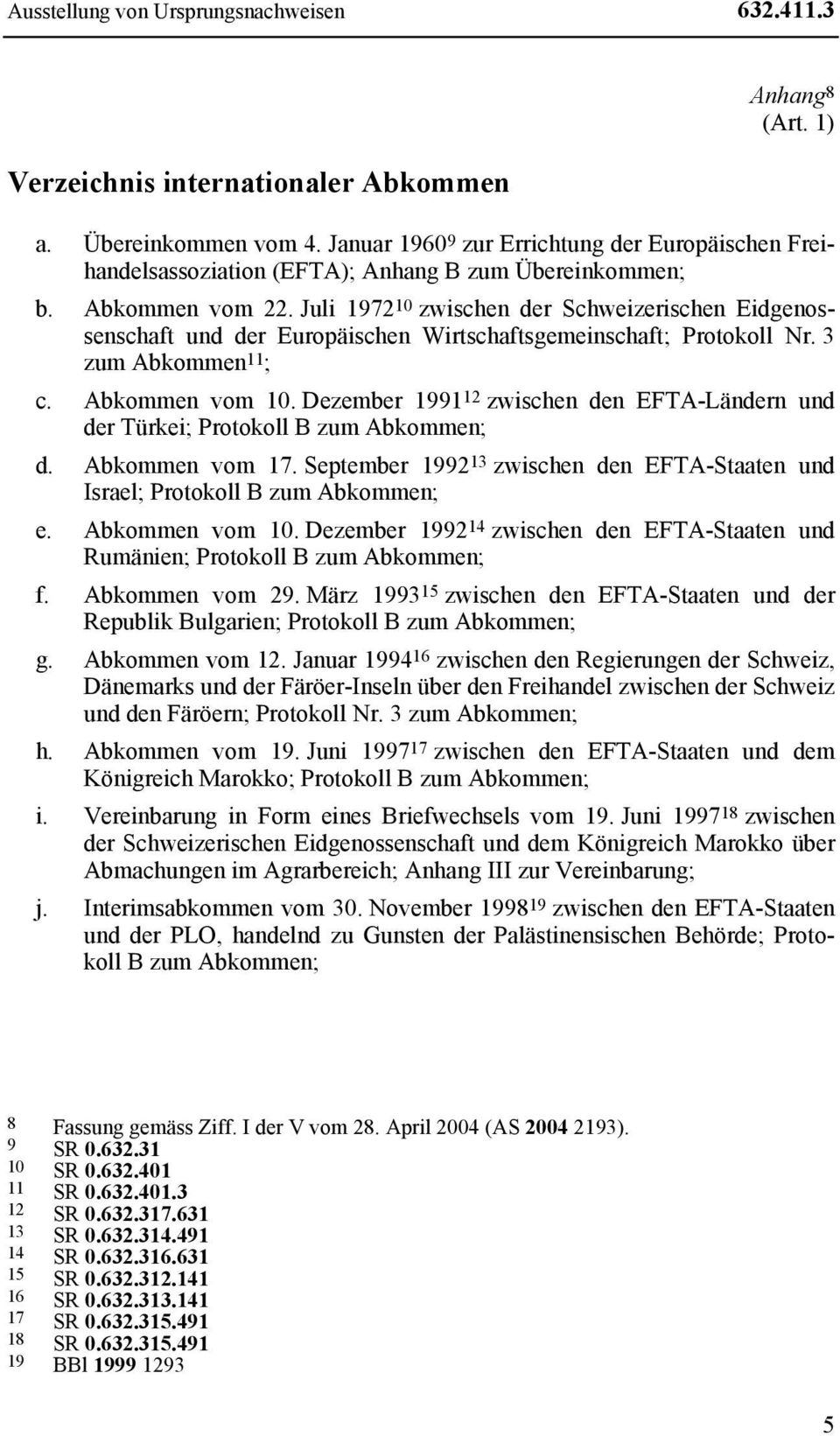 Juli 1972 10 zwischen der Schweizerischen Eidgenossenschaft und der Europäischen Wirtschaftsgemeinschaft; Protokoll Nr. 3 zum Abkommen 11 ; c. Abkommen vom 10.