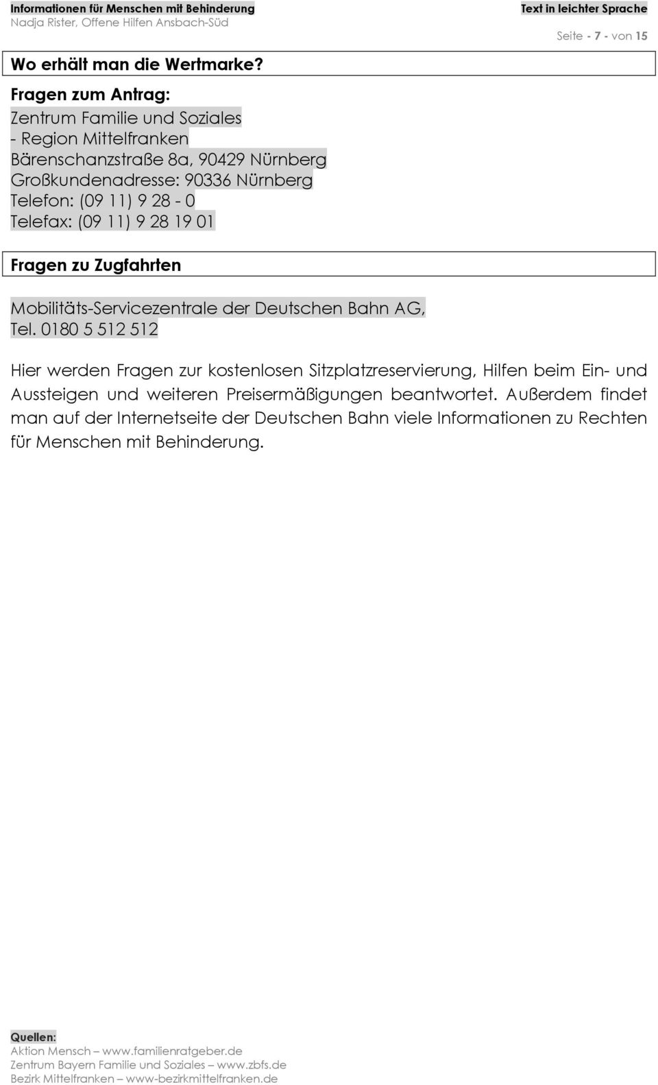 Telefon: (09 11) 9 28-0 Telefax: (09 11) 9 28 19 01 Fragen zu Zugfahrten Mobilitäts-Servicezentrale der Deutschen Bahn AG, Tel.