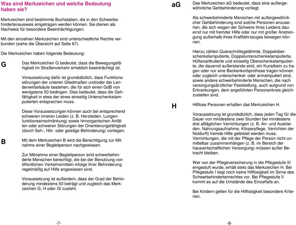 Die Merkzeichen haben folgende Bedeutung: G B Das Merkzeichen G bedeutet, dass die Bewegungsfähigkeit im Straßenverkehr erheblich beeinträchtigt ist.