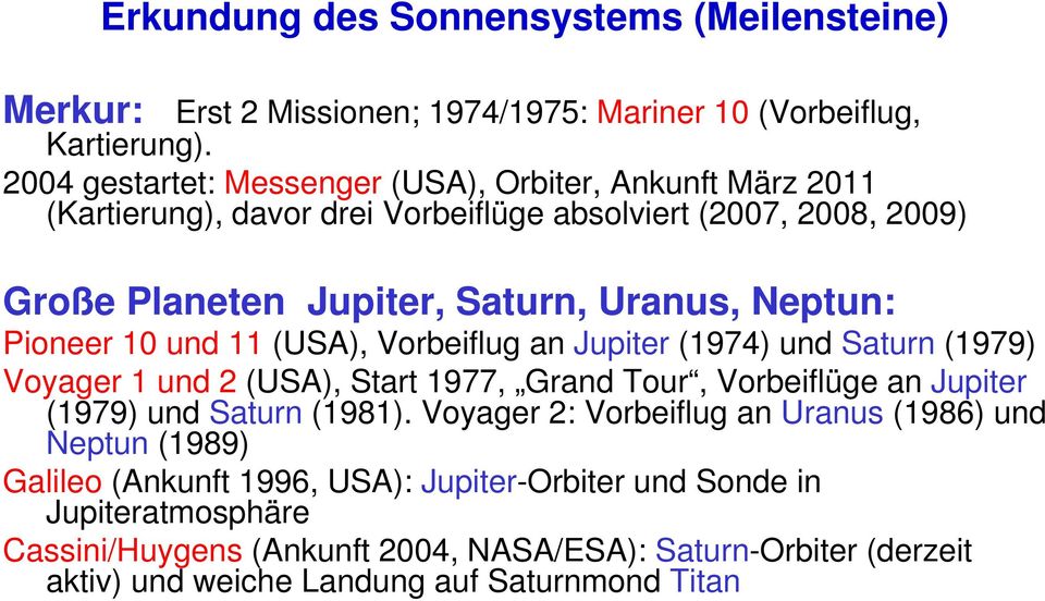 Pioneer 10 und 11 (USA), Vorbeiflug an Jupiter (1974) und Saturn (1979) Voyager 1 und 2 (USA), Start 1977, Grand Tour, Vorbeiflüge an Jupiter (1979) und Saturn (1981).