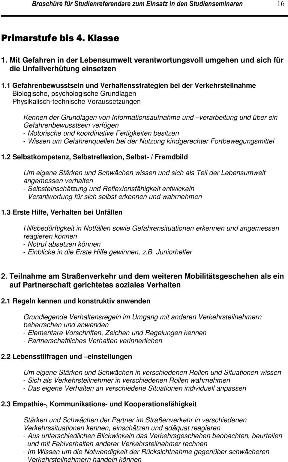 1 Gefahrenbewusstsein und Verhaltensstrategien bei der Verkehrsteilnahme Biologische, psychologische Grundlagen Physikalisch-technische Voraussetzungen Kennen der Grundlagen von Informationsaufnahme