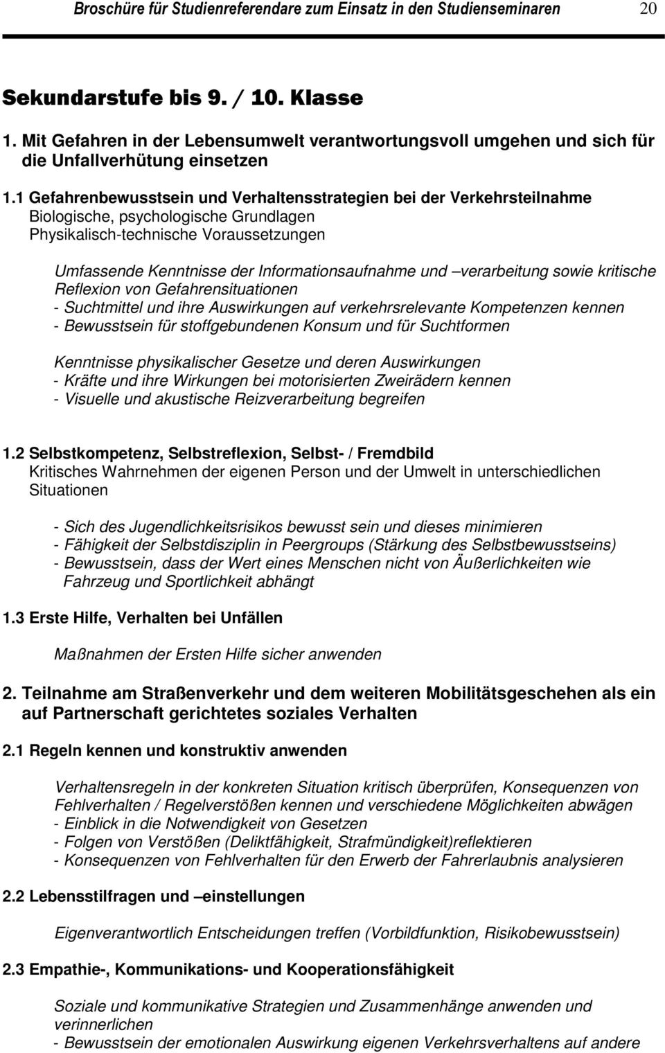 1 Gefahrenbewusstsein und Verhaltensstrategien bei der Verkehrsteilnahme Biologische, psychologische Grundlagen Physikalisch-technische Voraussetzungen Umfassende Kenntnisse der Informationsaufnahme