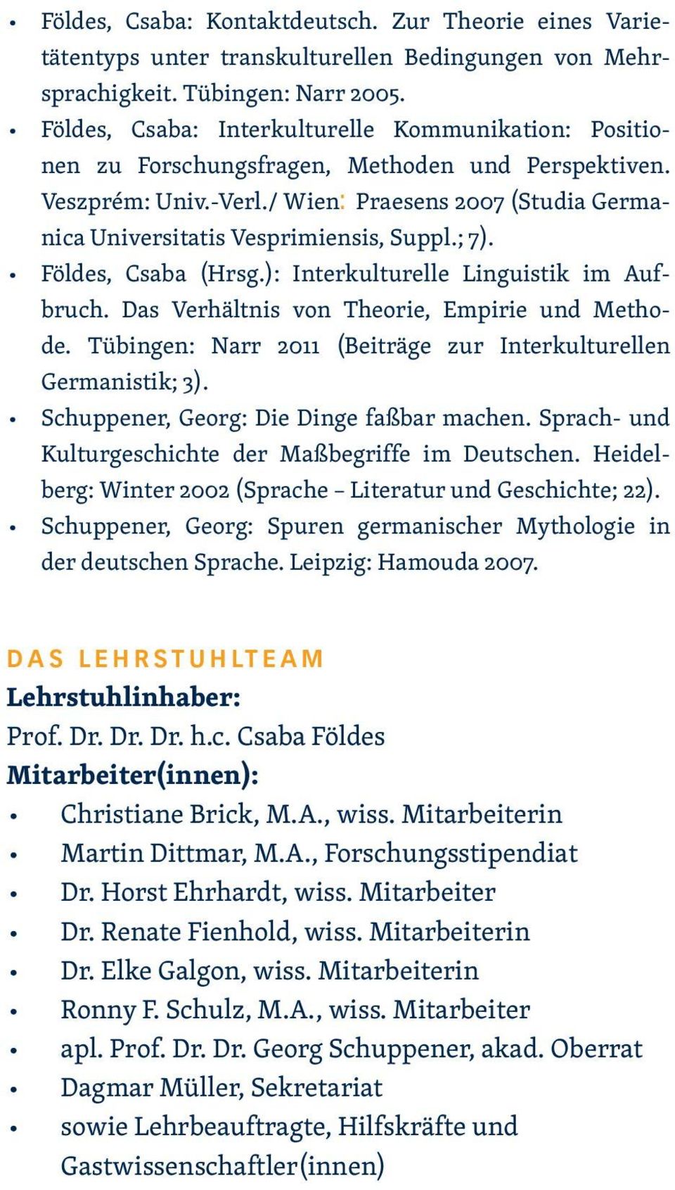 / Wien: Praesens 2007 (Studia Germanica Universitatis Vesprimiensis, Suppl.; 7). Földes, Csaba (Hrsg.): Interkulturelle Linguistik im Aufbruch. Das Verhältnis von Theorie, Empirie und Methode.
