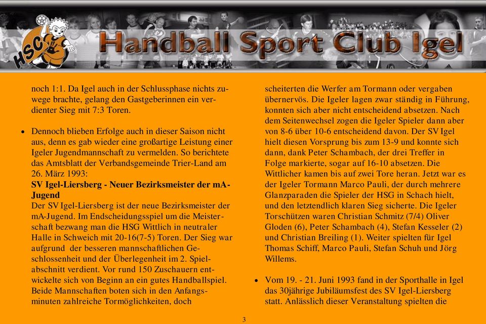 So berichtete das Amtsblatt der Verbandsgemeinde Trier-Land am 26. März 1993: SV Igel-Liersberg - Neuer Bezirksmeister der ma- Jugend Der SV Igel-Liersberg ist der neue Bezirksmeister der ma-jugend.