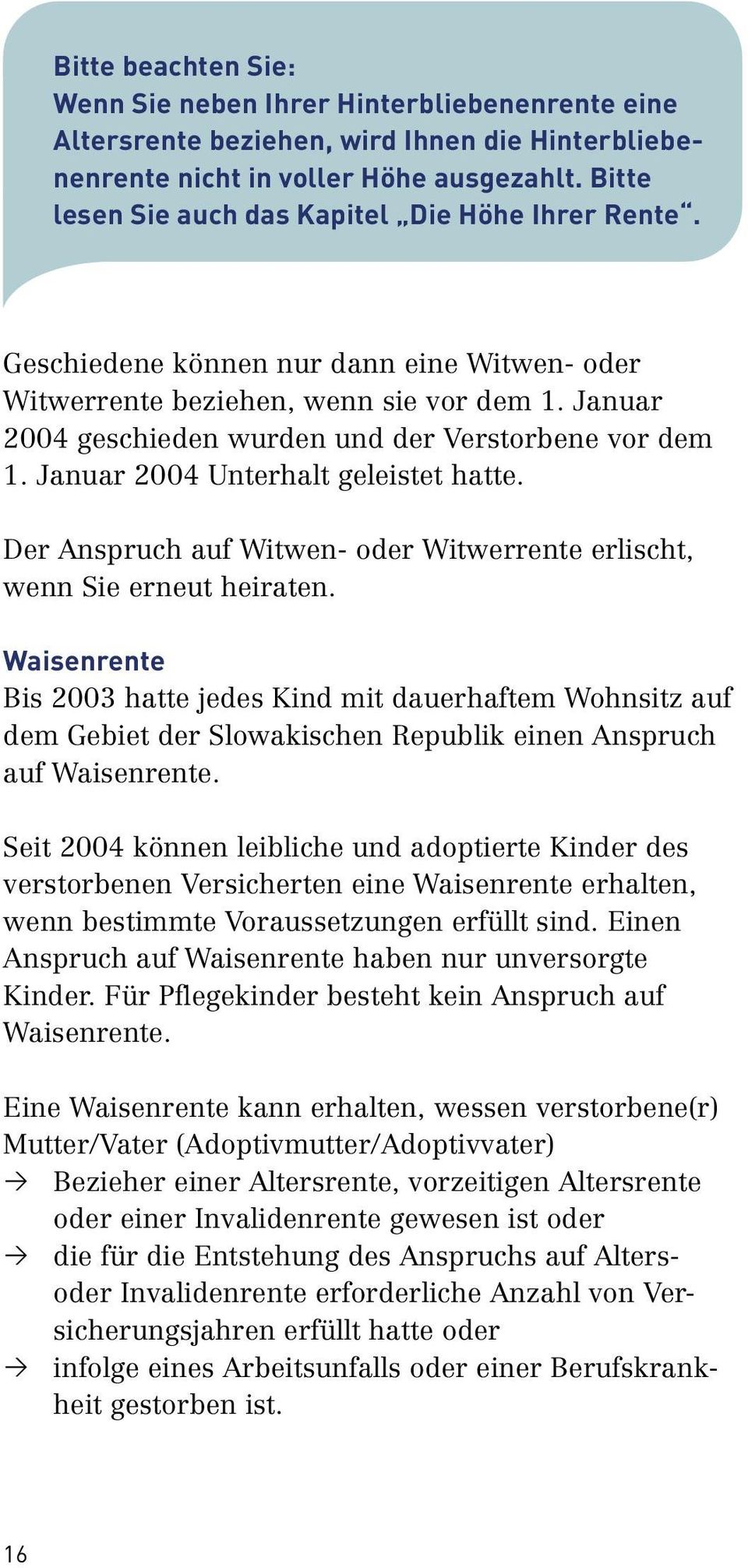 Januar 2004 geschieden wurden und der Verstorbene vor dem 1. Januar 2004 Unterhalt geleistet hatte. Der Anspruch auf Witwen- oder Witwerrente erlischt, wenn Sie erneut heiraten.