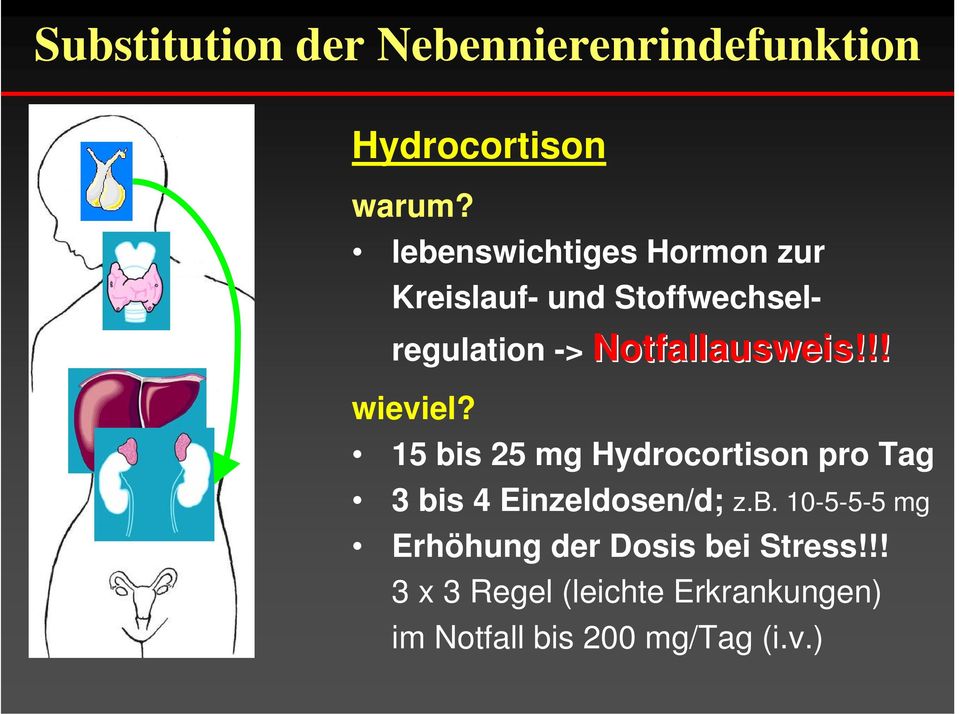 !! wieviel? 15 bis 25 mg Hydrocortison pro Tag 3 bis 4 Einzeldosen/d; z.b. 10-5-5-5 mg Erhöhung der Dosis bei Stress!