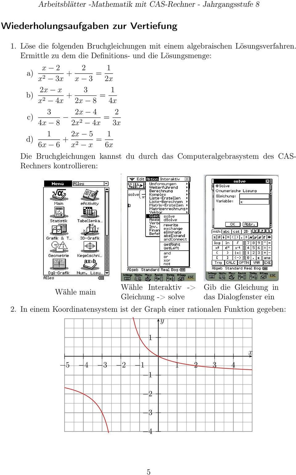 kannst du durch das Computeralgebrasstem des CAS- Rechners kontrollieren: Wähle main Wähle Interaktiv -> Gleichung ->