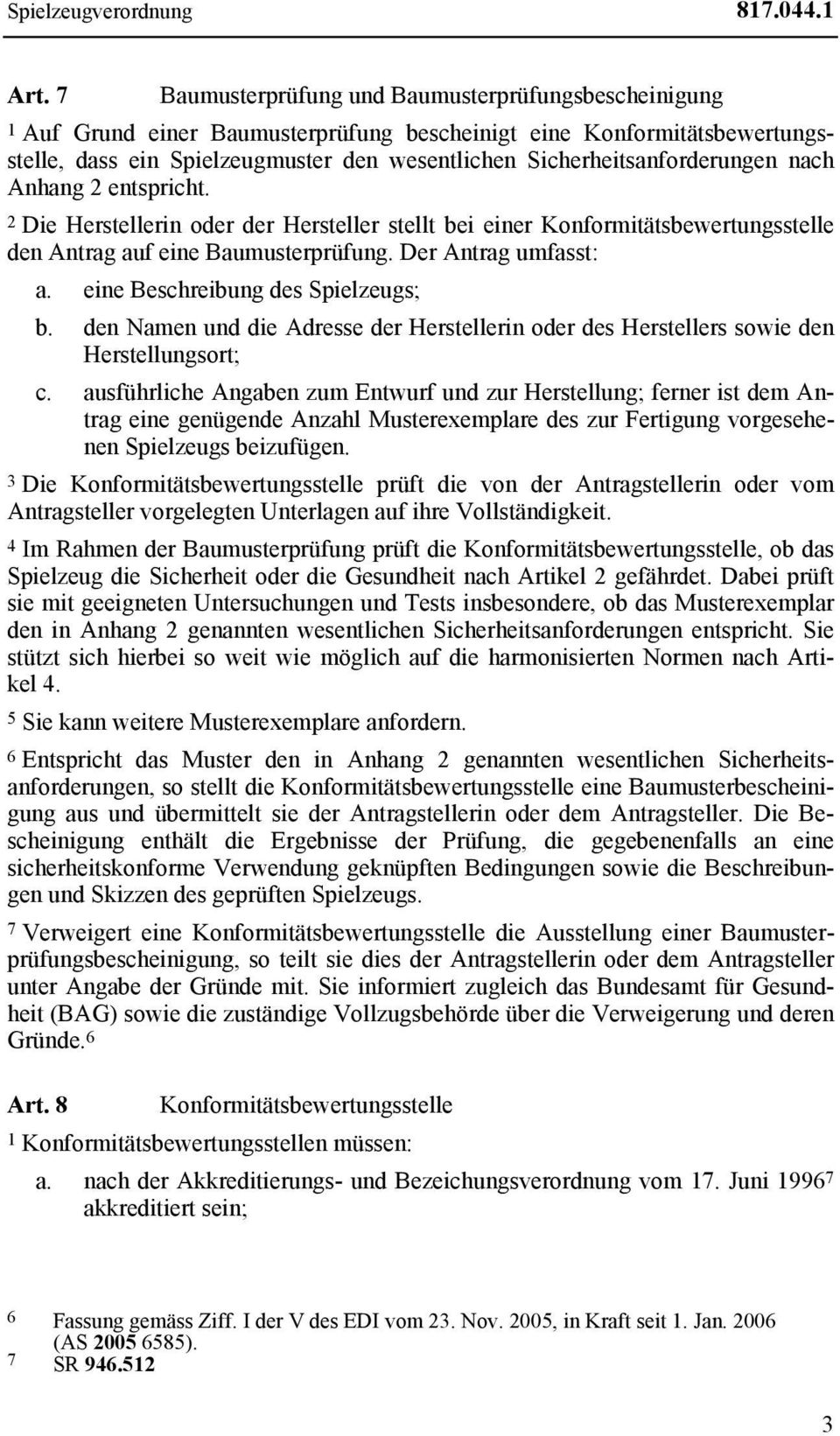 Sicherheitsanforderungen nach Anhang 2 entspricht. 2 Die Herstellerin oder der Hersteller stellt bei einer Konformitätsbewertungsstelle den Antrag auf eine Baumusterprüfung. Der Antrag umfasst: a.