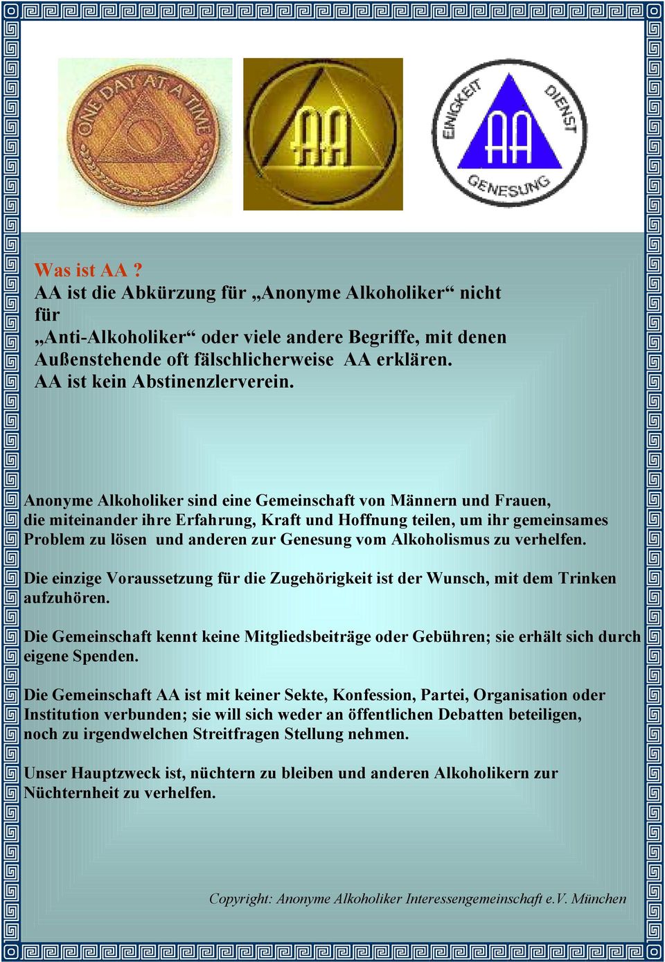 Anonyme Alkoholiker sind eine Gemeinschaft von Männern und Frauen, die miteinander ihre Erfahrung, Kraft und Hoffnung teilen, um ihr gemeinsames Problem zu lösen und anderen zur Genesung vom