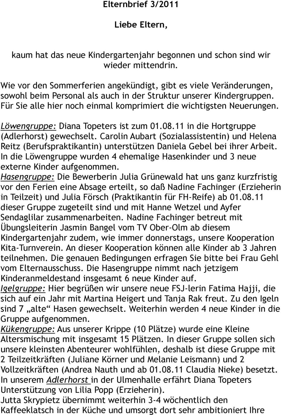 Für Sie alle hier noch einmal komprimiert die wichtigsten Neuerungen. Löwengruppe: Diana Topeters ist zum 01.08.11 in die Hortgruppe (Adlerhorst) gewechselt.